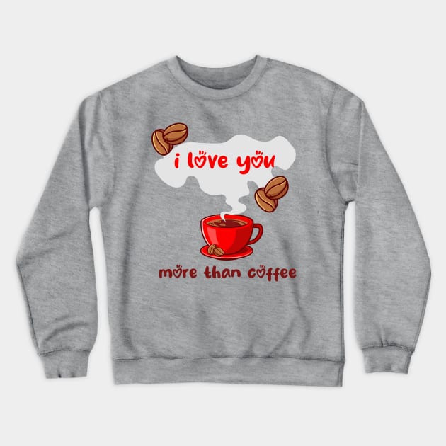 I Love You More Than Coffee Crewneck Sweatshirt by MerchSpot